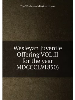 Wesleyan Juvenile Offering VOL.II for the year MDCCC