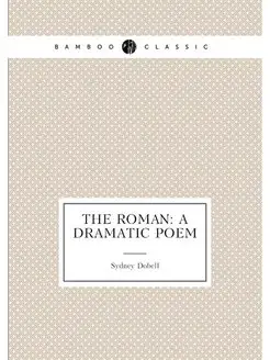 The Roman A Dramatic Poem