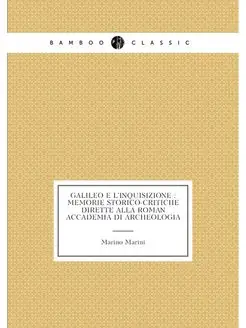 Galileo e l'Inquisizione memorie storico-critiche