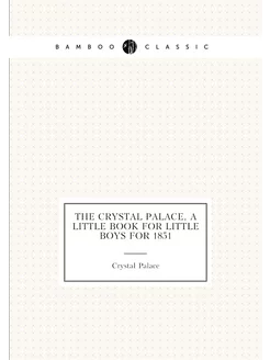 The Crystal palace, a little book for little boys fo