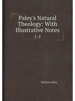 Paley's Natural Theology With Illustrative Notes. 1-2