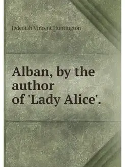 Alban, by the author of 'Lady Alice'