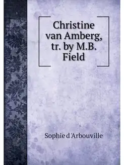 Christine van Amberg, tr. by M.B. Field