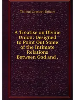 A Treatise on Divine Union Designed