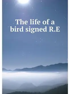 The life of a bird signed R.E