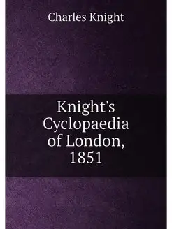 Knight's Cyclopaedia of London, 1851