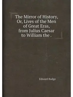 The Mirror of History, Or, Lives of the Men of Great