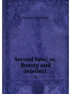 Second love or, Beauty and intellect. 3