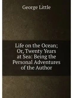 Life on the Ocean Or, Twenty Years at Sea Being th