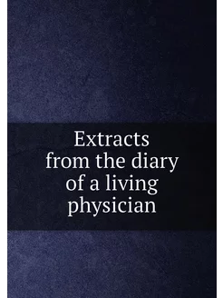 Extracts from the diary of a living physician