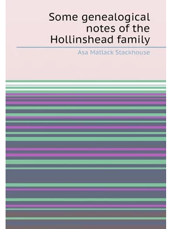 Some genealogical notes of the Hollinshead family