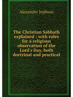 The Christian Sabbath explained wit