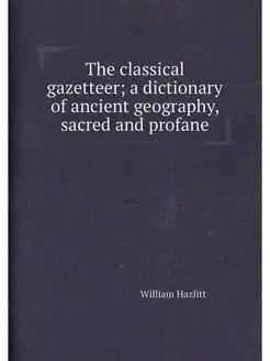 The classical gazetteer a dictionary of ancient geo