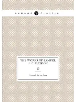 The works of Samuel Richardson. 13