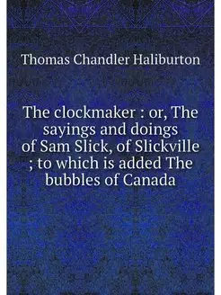 The clockmaker or, The sayings and