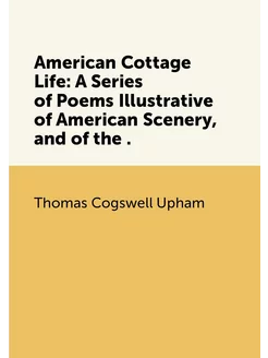 American Cottage Life A Series of Poems Illustrativ