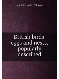 British birds' eggs and nests, popularly described