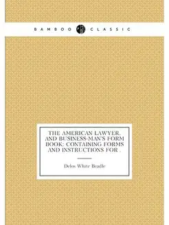 The American Lawyer, and Business-man's Form Book C