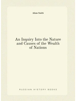 An Inquiry Into the Nature and Causes of the Wealth