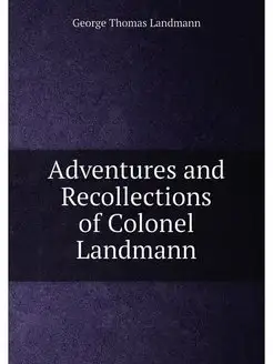 Adventures and Recollections of Colonel Landmann