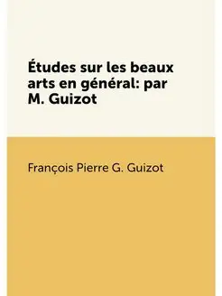 Études sur les beaux arts en général par M. Guizot