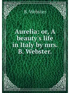 Aurelia or, A beauty's life in Italy