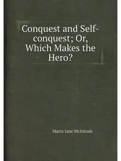 Conquest and Self-conquest Or, Which Makes the Hero?