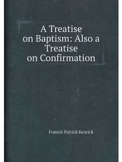 A Treatise on Baptism Also a Treatise on Confirmation