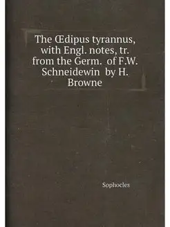 The Œdipus tyrannus, with Engl. notes, tr. from the