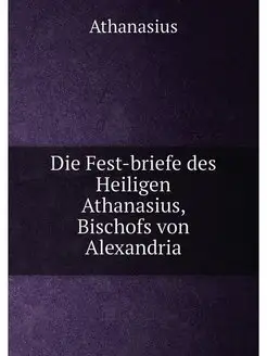 Die Fest-briefe des Heiligen Athanasius, Bischofs vo