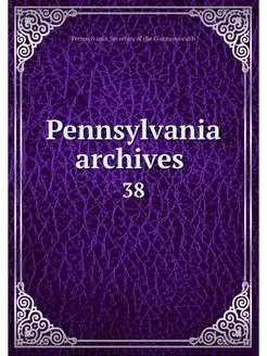 Pennsylvania archives . 38