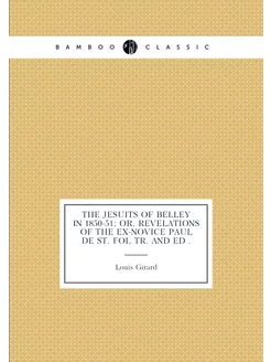 The Jesuits of Belley in 1850-51 or, Revelations of