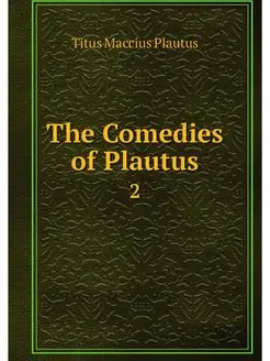 The Comedies of Plautus. 2