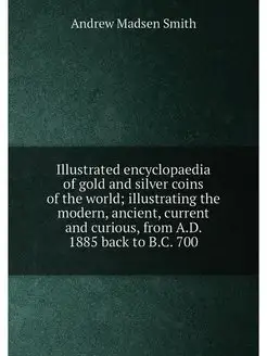 Illustrated encyclopaedia of gold and silver coins o