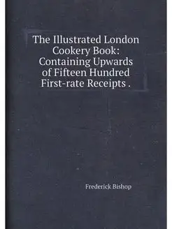 The Illustrated London Cookery Book Containing Upwa