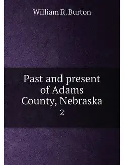 Past and present of Adams County, Nebraska. 2