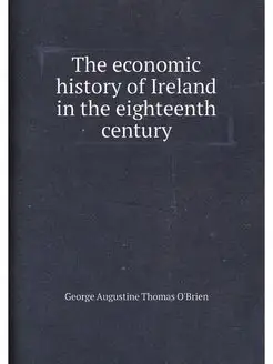 The economic history of Ireland in the eighteenth ce