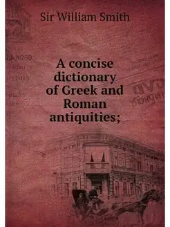 A concise dictionary of Greek and Rom