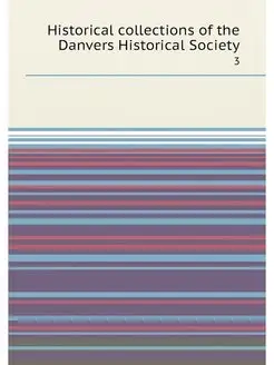 Historical collections of the Danvers Historical Soc