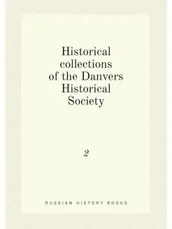 Historical collections of the Danvers Historical Soc