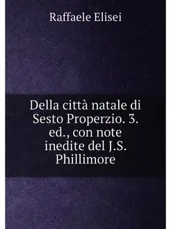 Della città natale di Sesto Properzio. 3. ed, con n