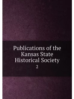 Publications of the Kansas State Historical Society. 2