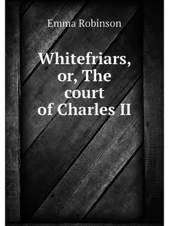 Whitefriars, or, The court of Charles II