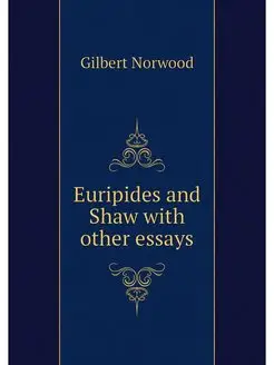 Euripides and Shaw with other essays