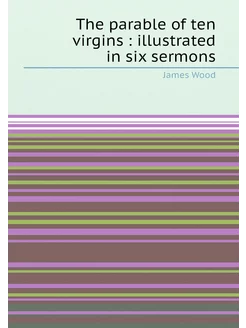 The parable of ten virgins illustrated in six sermons