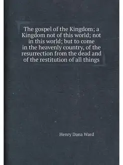 The gospel of the Kingdom, a Kingdom not of this wor