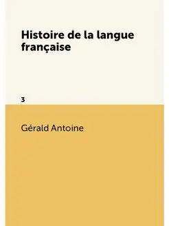 Histoire de la langue française. 3