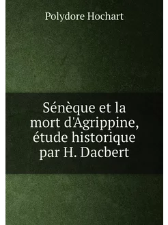 Sénèque et la mort d'Agrippine, étude historique par