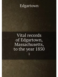 Vital records of Edgartown, Massachusetts, to the ye