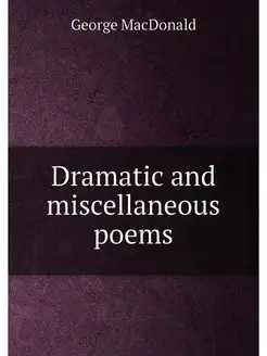 Dramatic and miscellaneous poems